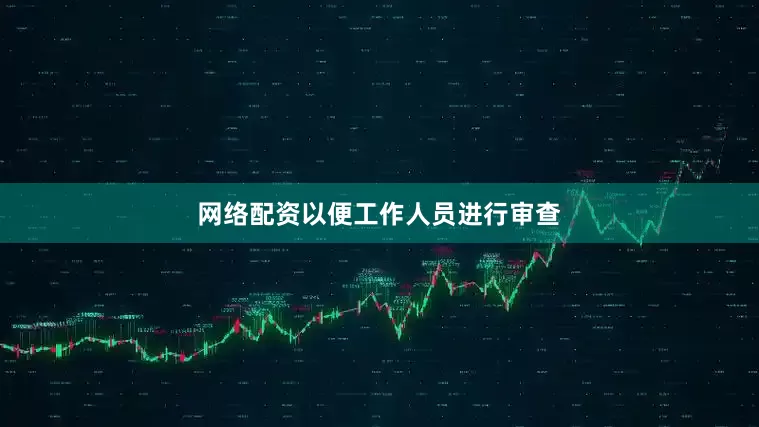 网络配资以便工作人员进行审查