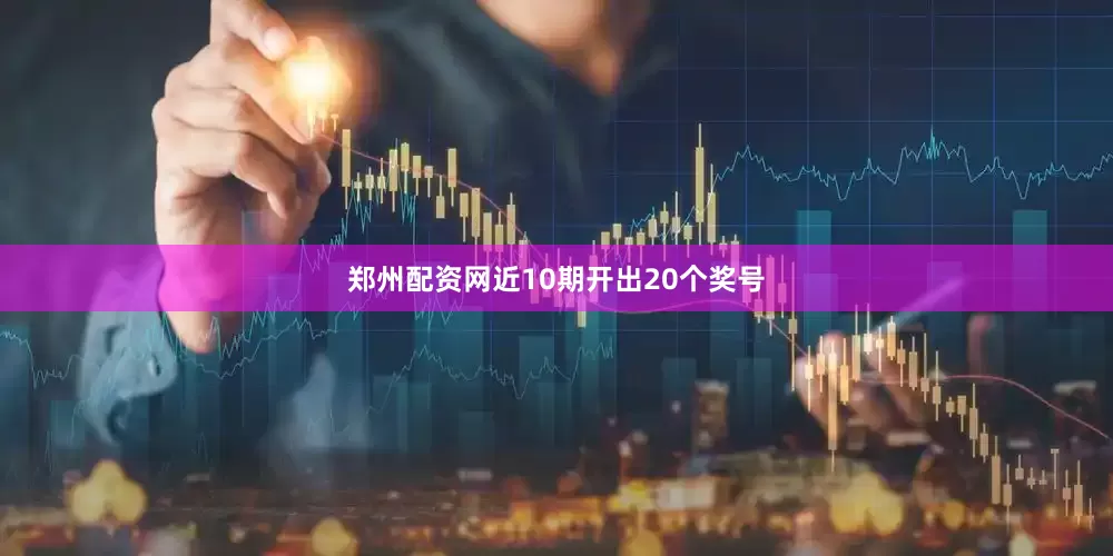 郑州配资网近10期开出20个奖号