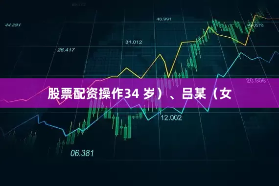股票配资操作34 岁）、吕某（女