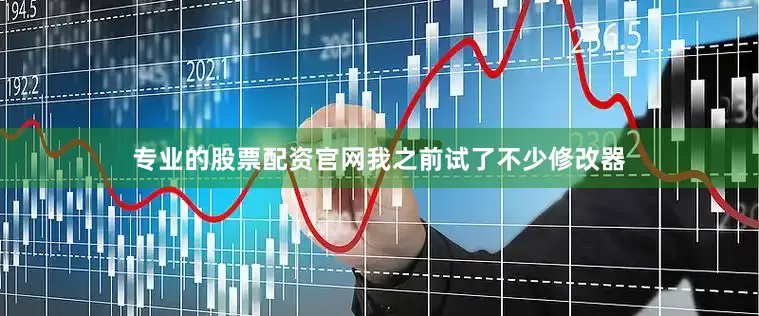 专业的股票配资官网我之前试了不少修改器