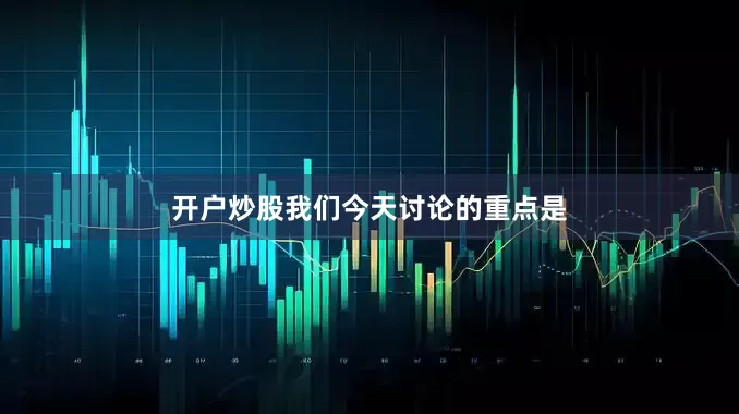 开户炒股我们今天讨论的重点是